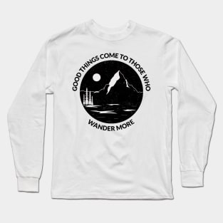 Good things come to those who wander more Long Sleeve T-Shirt